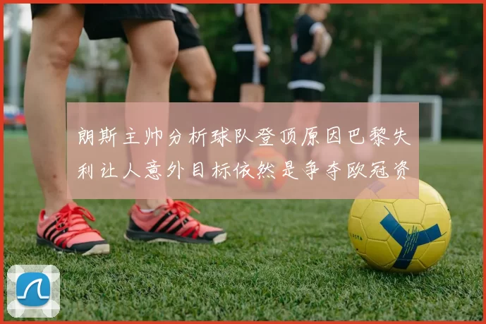 朗斯主帅分析球队登顶原因巴黎失利让人意外目标依然是争夺欧冠资格
