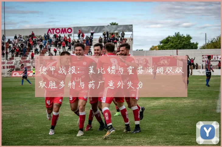 德甲战报：莱比锡与霍芬海姆双双取胜多特与药厂意外失分